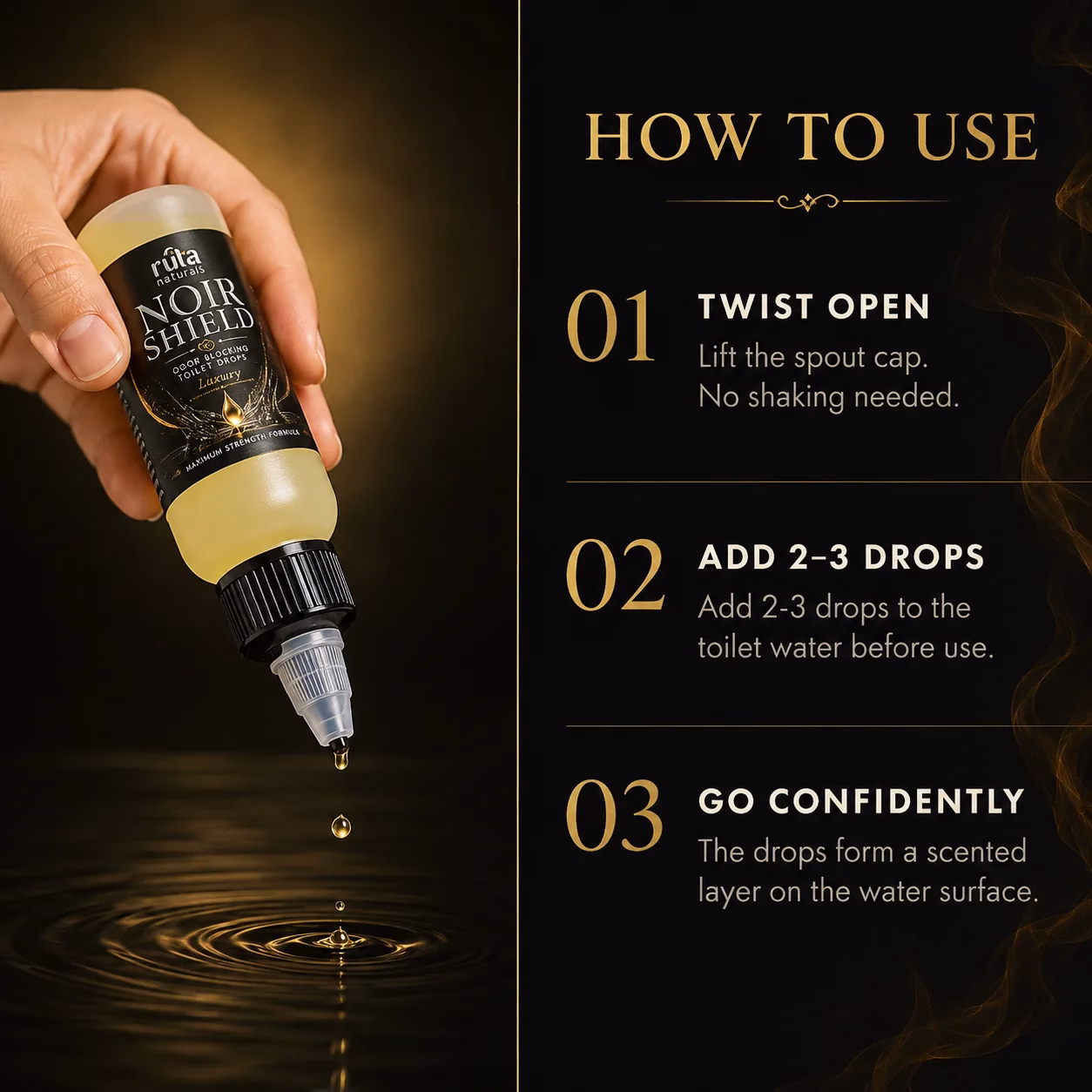 Noir Shield — Luxury Toilet Drops 2 How to use Noir Shield: twist open, add 2–3 drops, go confidently